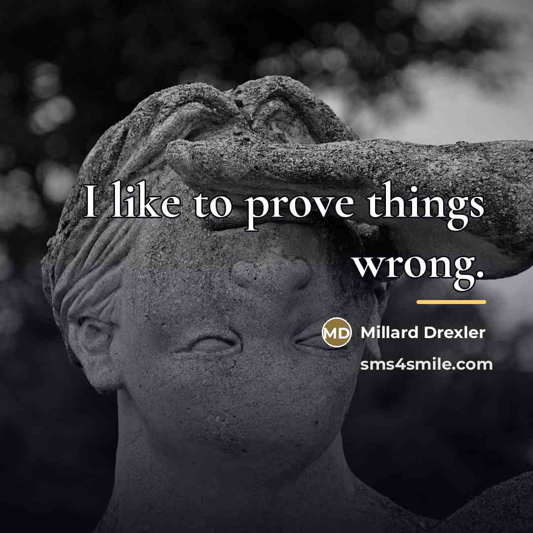 “I like to prove things wrong.…” quote by Millard Drexler