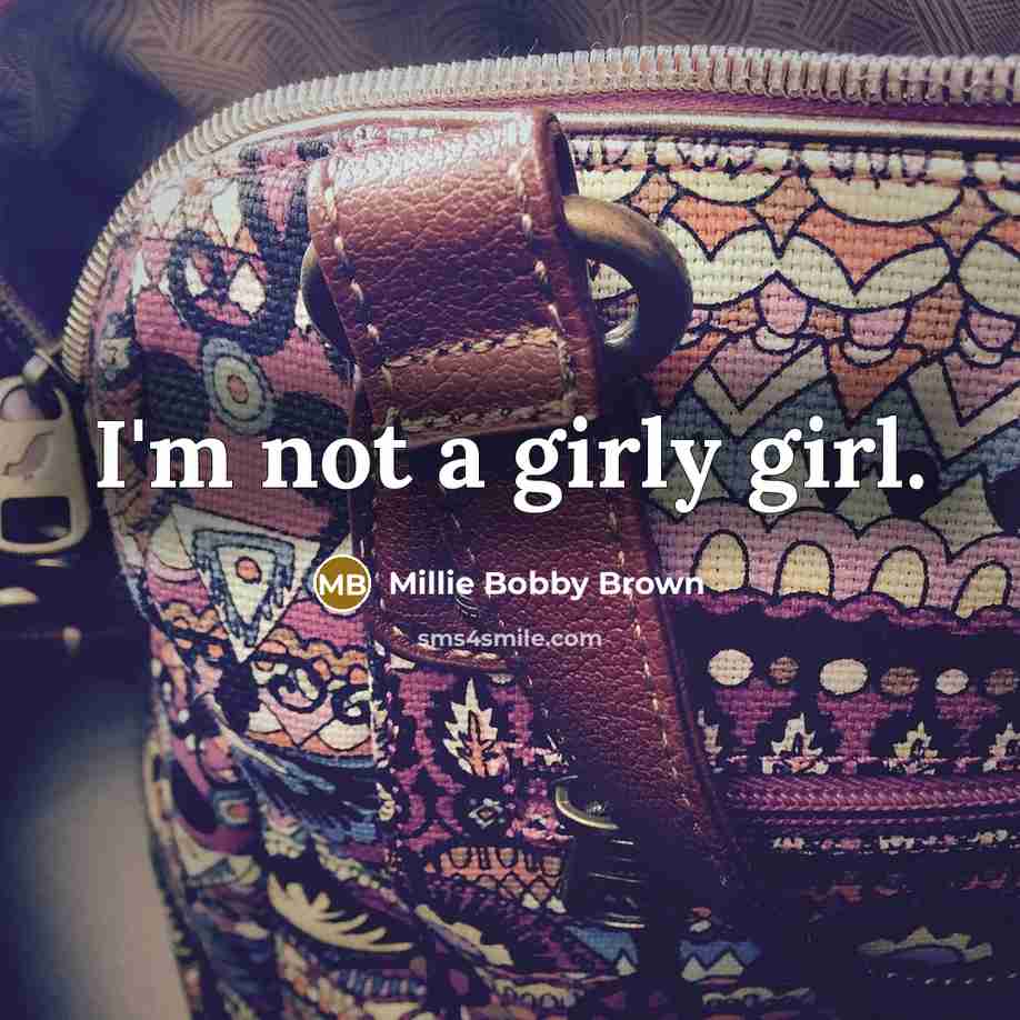 “I'm not a girly girl.…” quote by Millie Bobby Brown