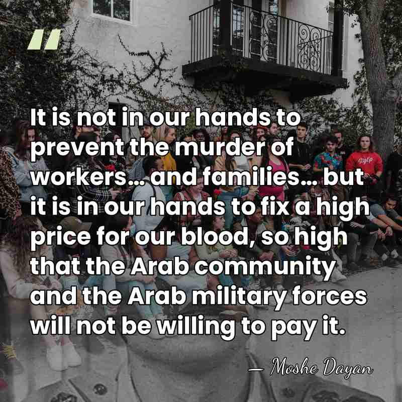 It is not in our hands to prevent the murder of workers…&hellip; - Moshe Dayan