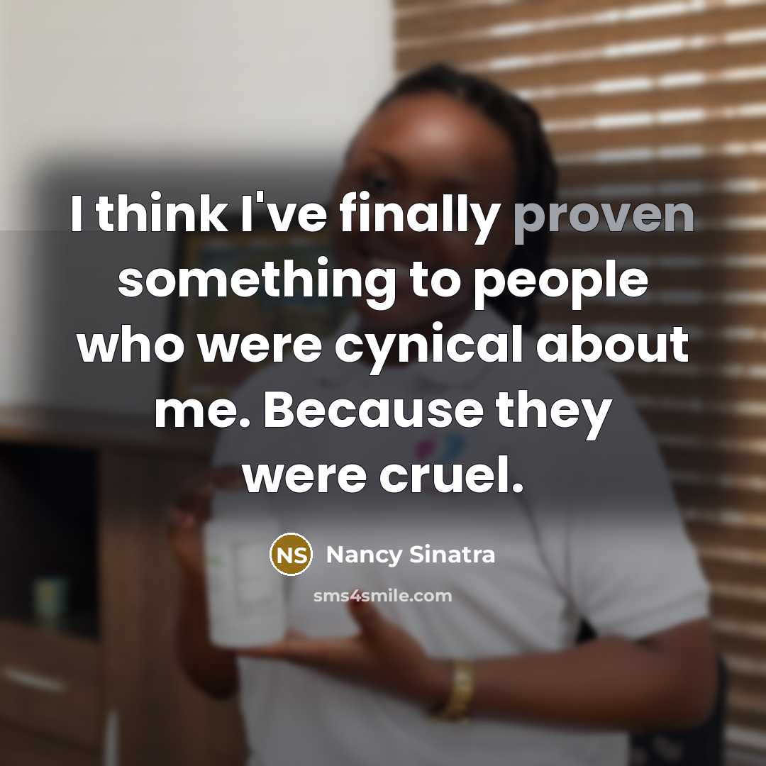 “I think I've finally proven something to people who were…” quote by Nancy Sinatra