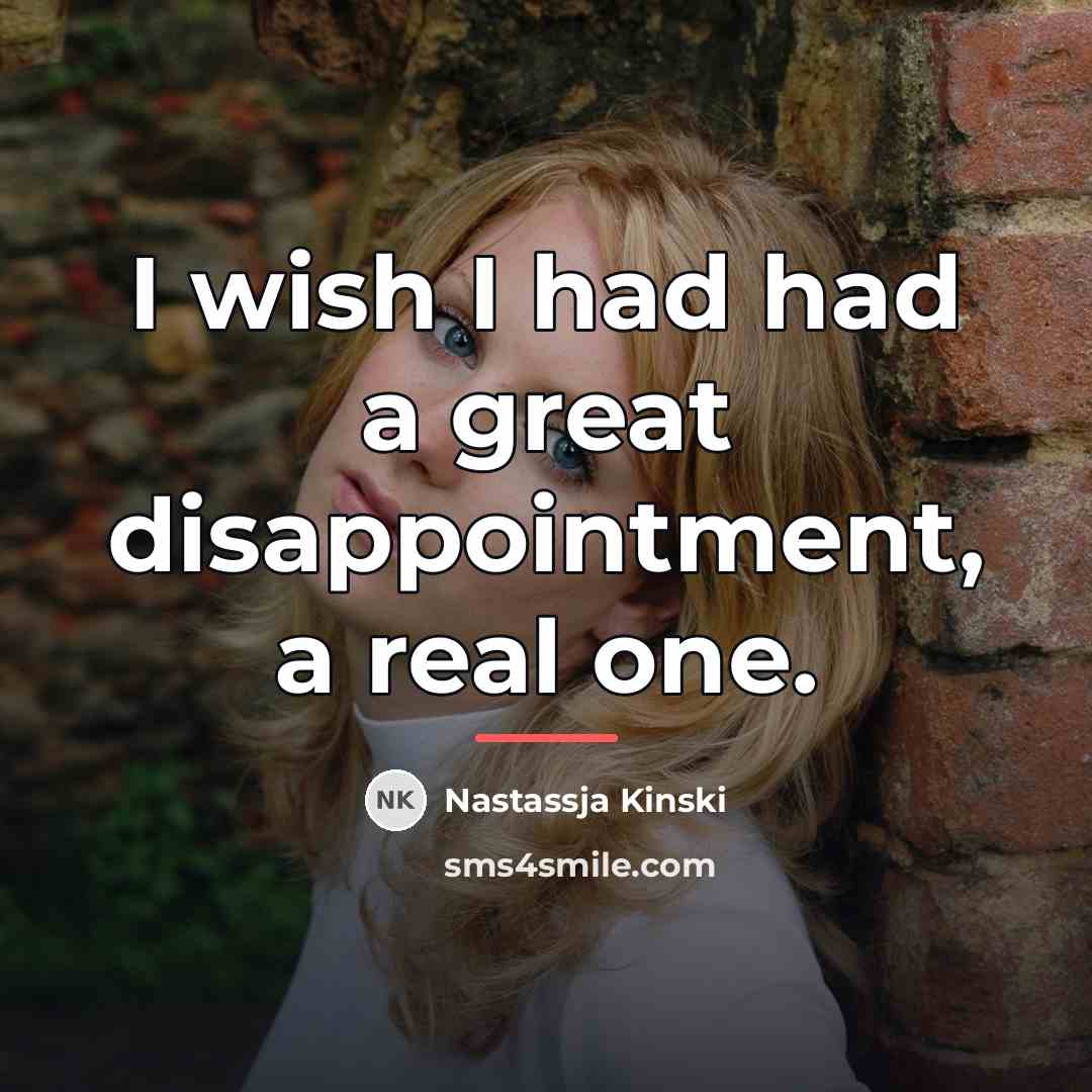 “I wish I had had a great disappointment, a real…” quote by Nastassja Kinski