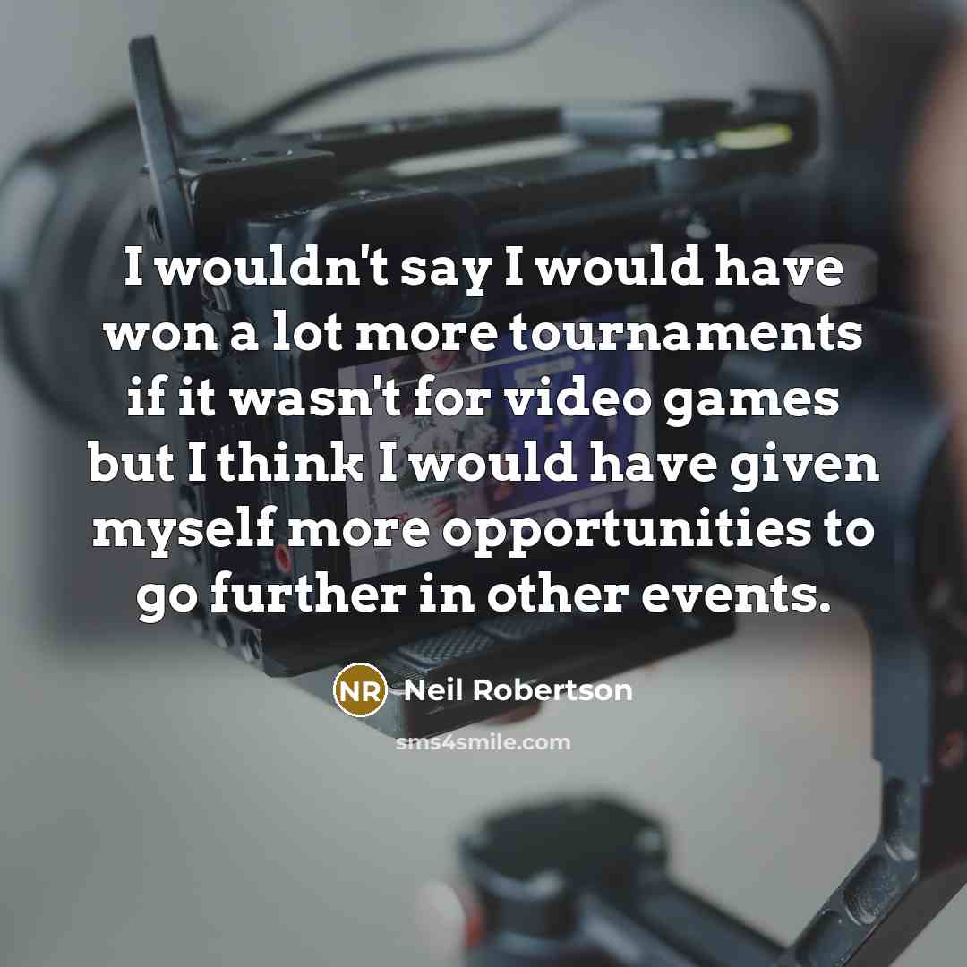 “I wouldn't say I would have won a lot more…” quote by Neil Robertson