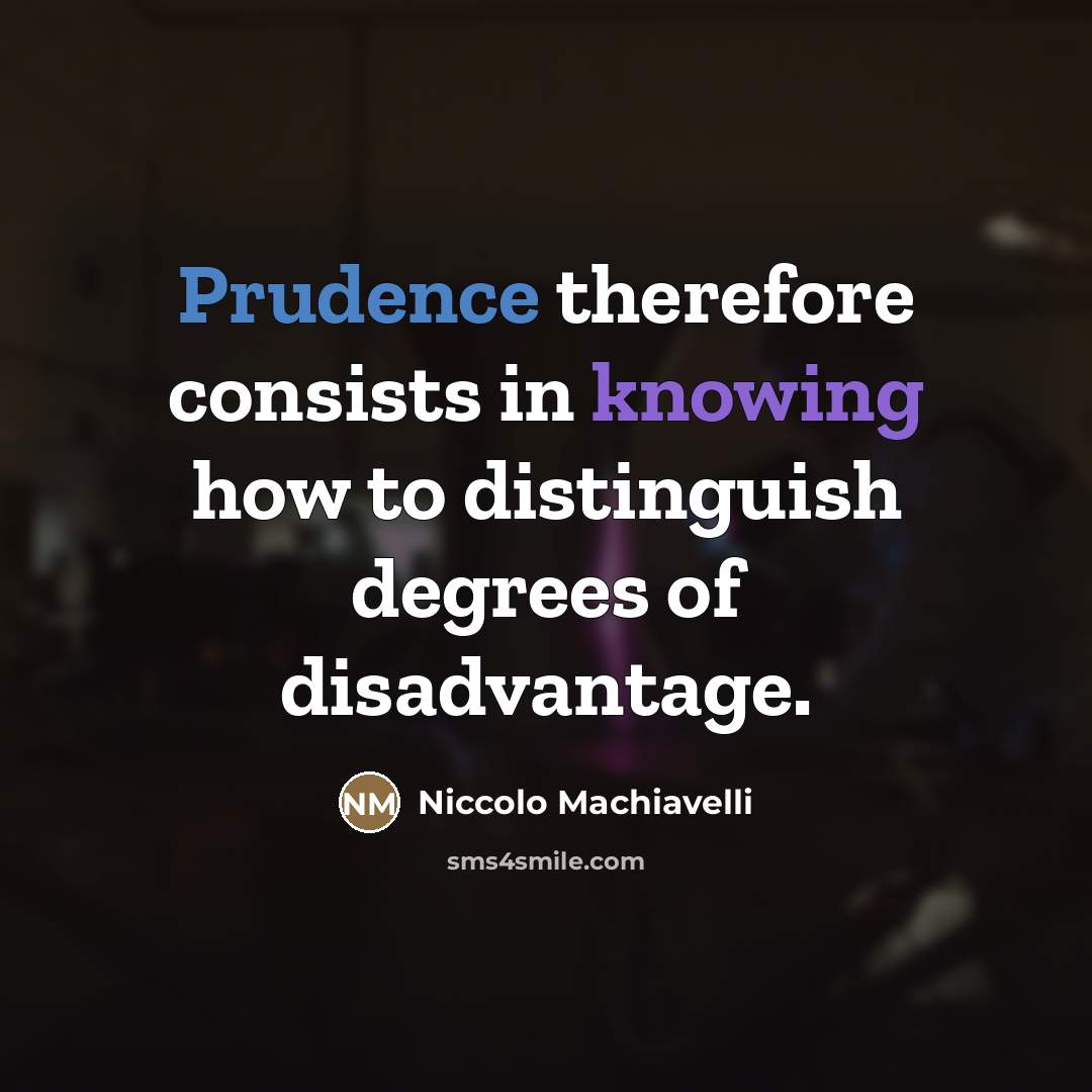 “Prudence therefore consists in knowing how to distinguish degrees of…” quote by Niccolo Machiavelli