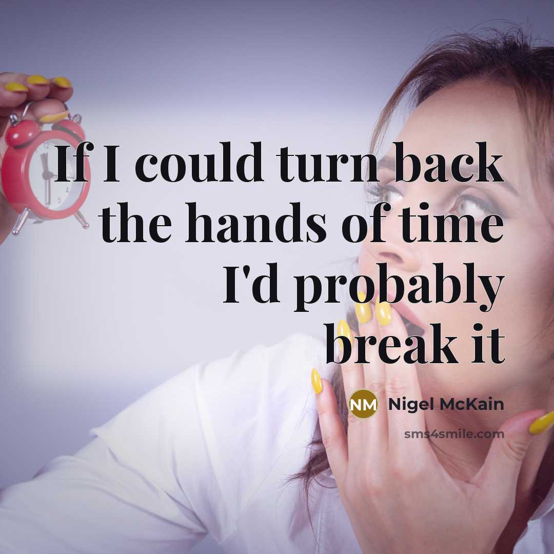 “If I could turn back the hands of time I'd…” quote by Nigel McKain
