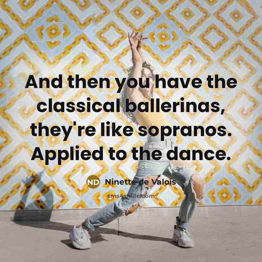 “And then you have the classical ballerinas, they're like sopranos.…” quote by Ninette de Valois