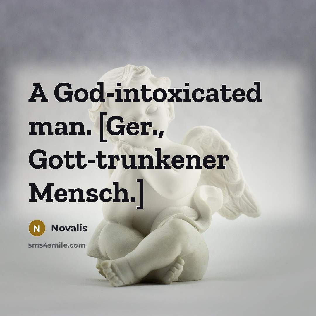 “A God-intoxicated man. [Ger., Gott-trunkener Mensch.]…” quote by Novalis