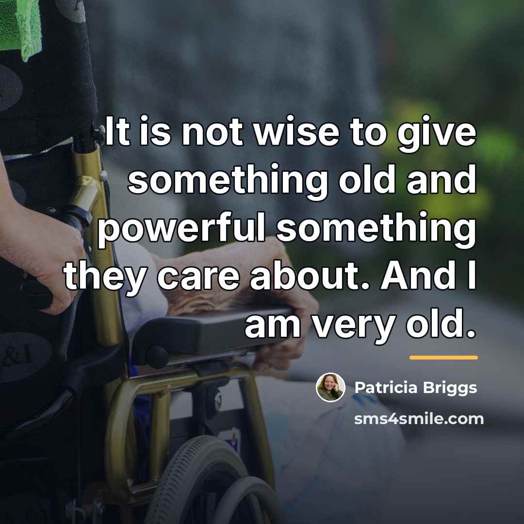 “It is not wise to give something old and powerful…” quote by Patricia Briggs