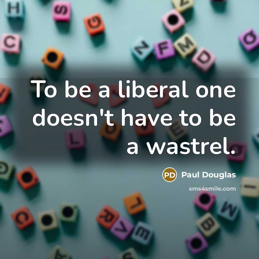 “To be a liberal one doesn't have to be a…” quote by Paul Douglas