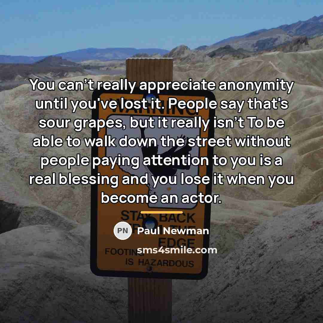 “You can't really appreciate anonymity until you've lost it. People…” quote by Paul Newman
