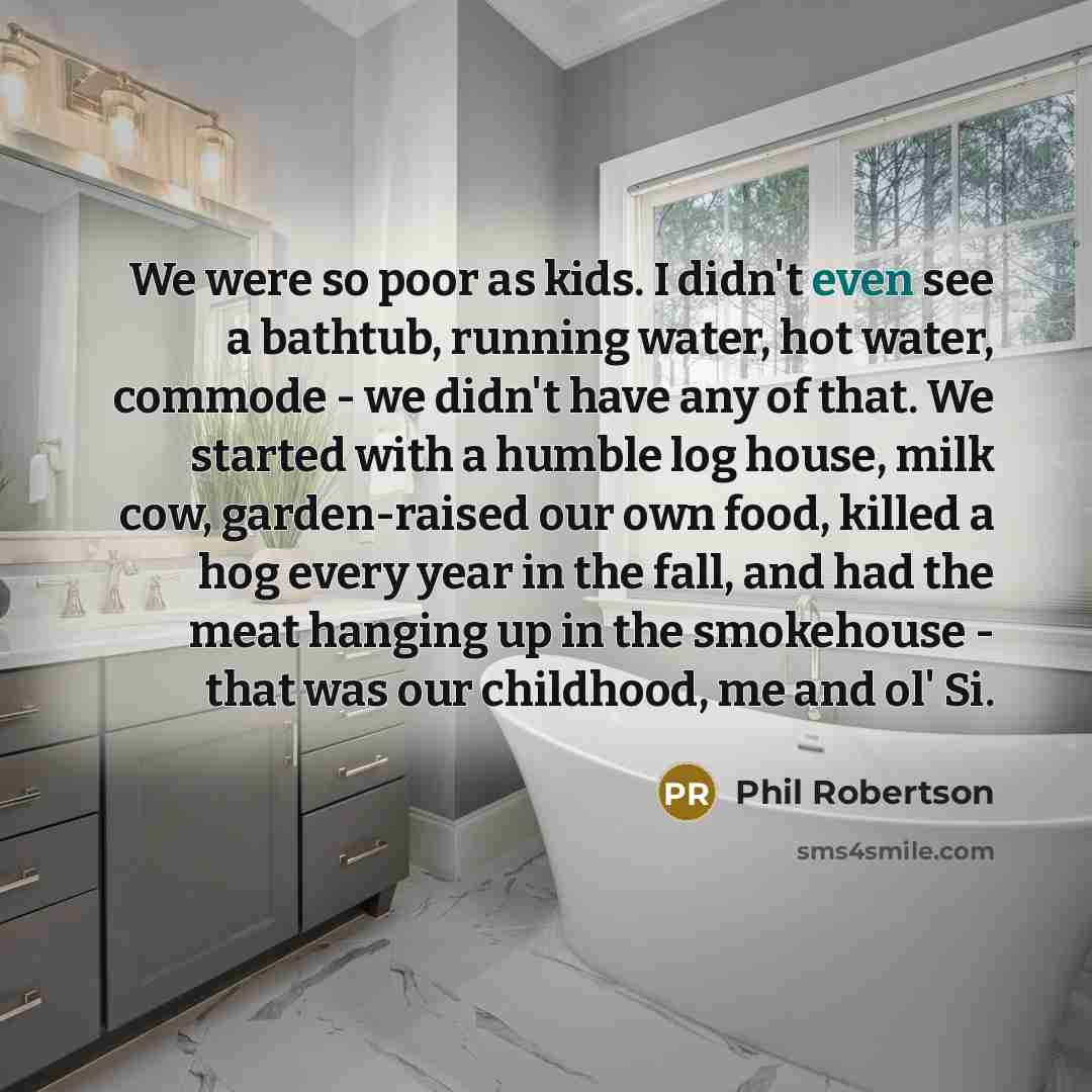 “We were so poor as kids. I didn't even see…” quote by Phil Robertson