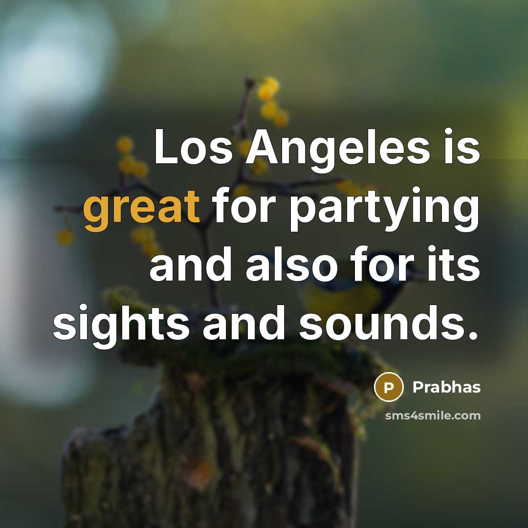 “Los Angeles is great for partying and also for its…” quote by Prabhas