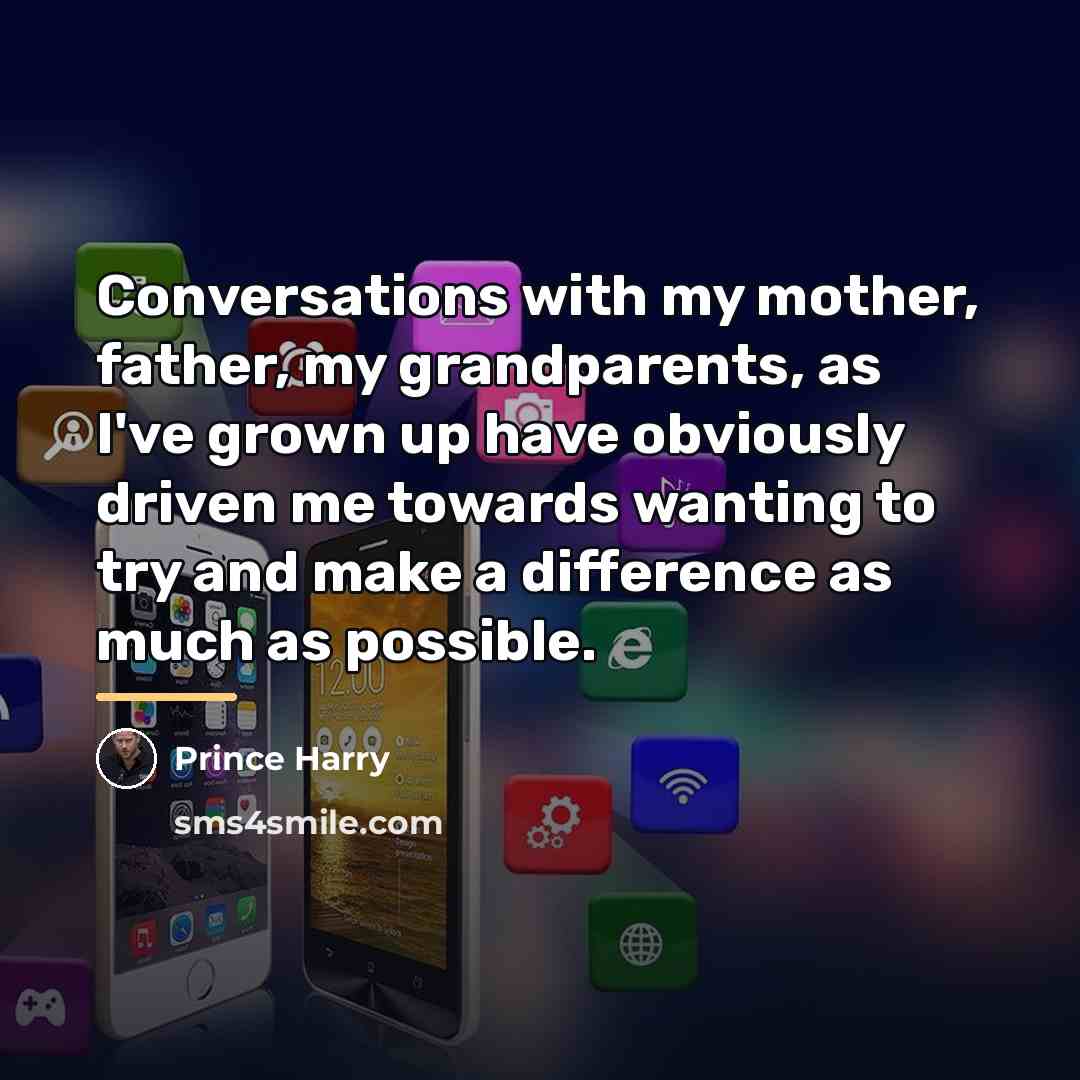 “Conversations with my mother, father, my grandparents, as I've grown…” quote by Prince Harry
