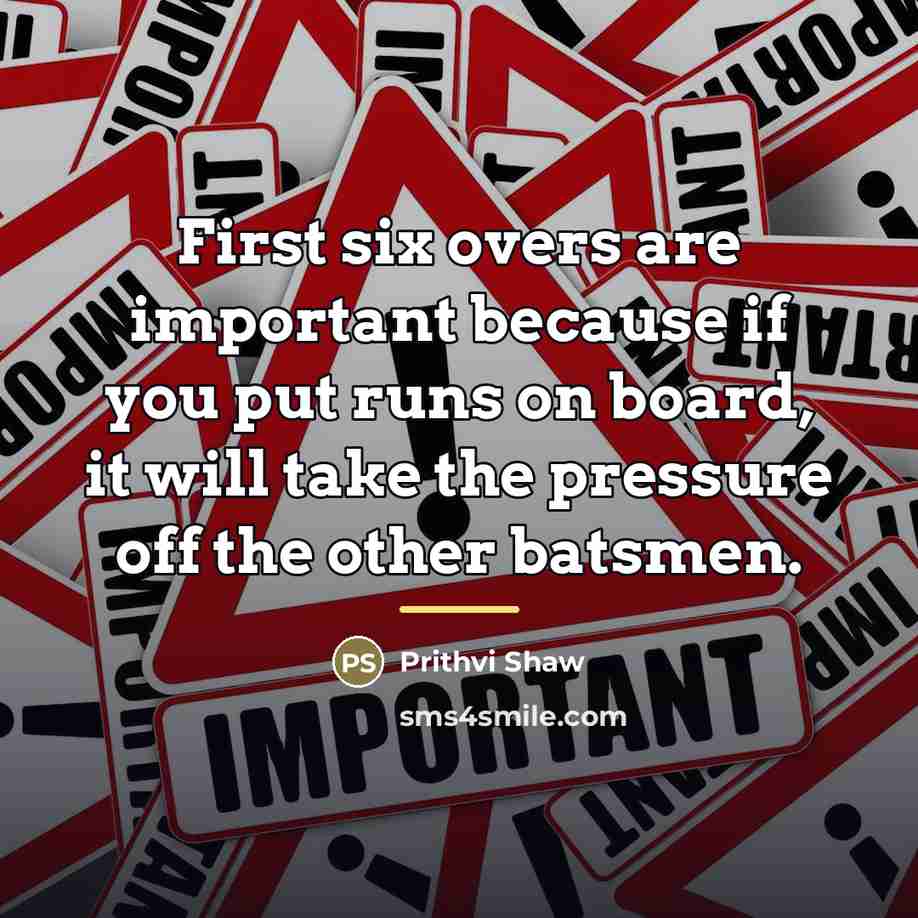 “First six overs are important because if you put runs…” quote by Prithvi Shaw