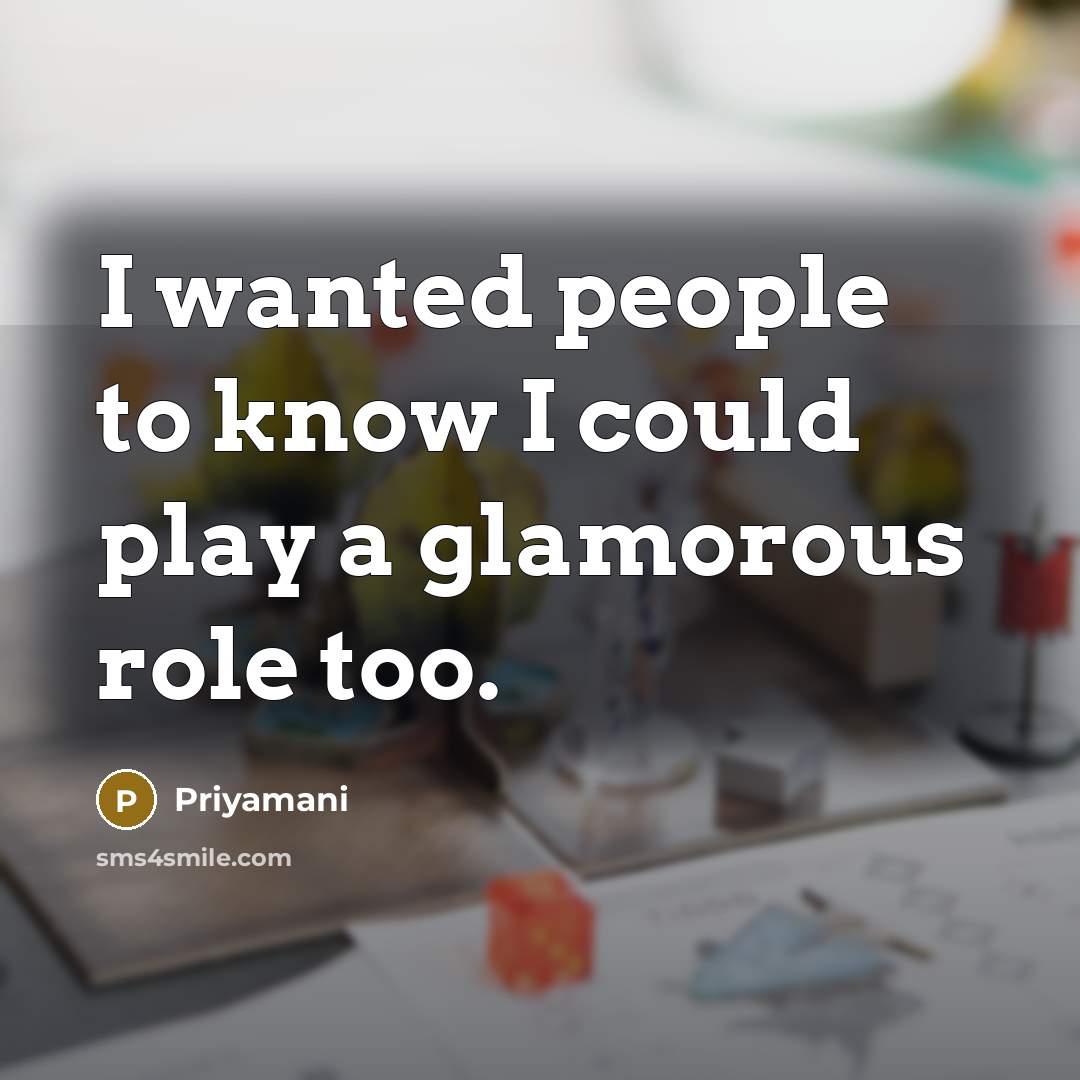 “I wanted people to know I could play a glamorous…” quote by Priyamani