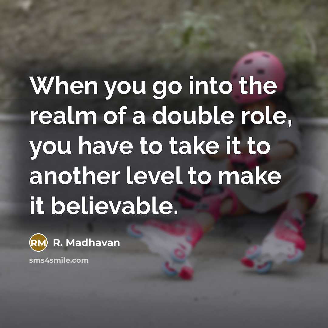 “When you go into the realm of a double role,…” quote by R. Madhavan