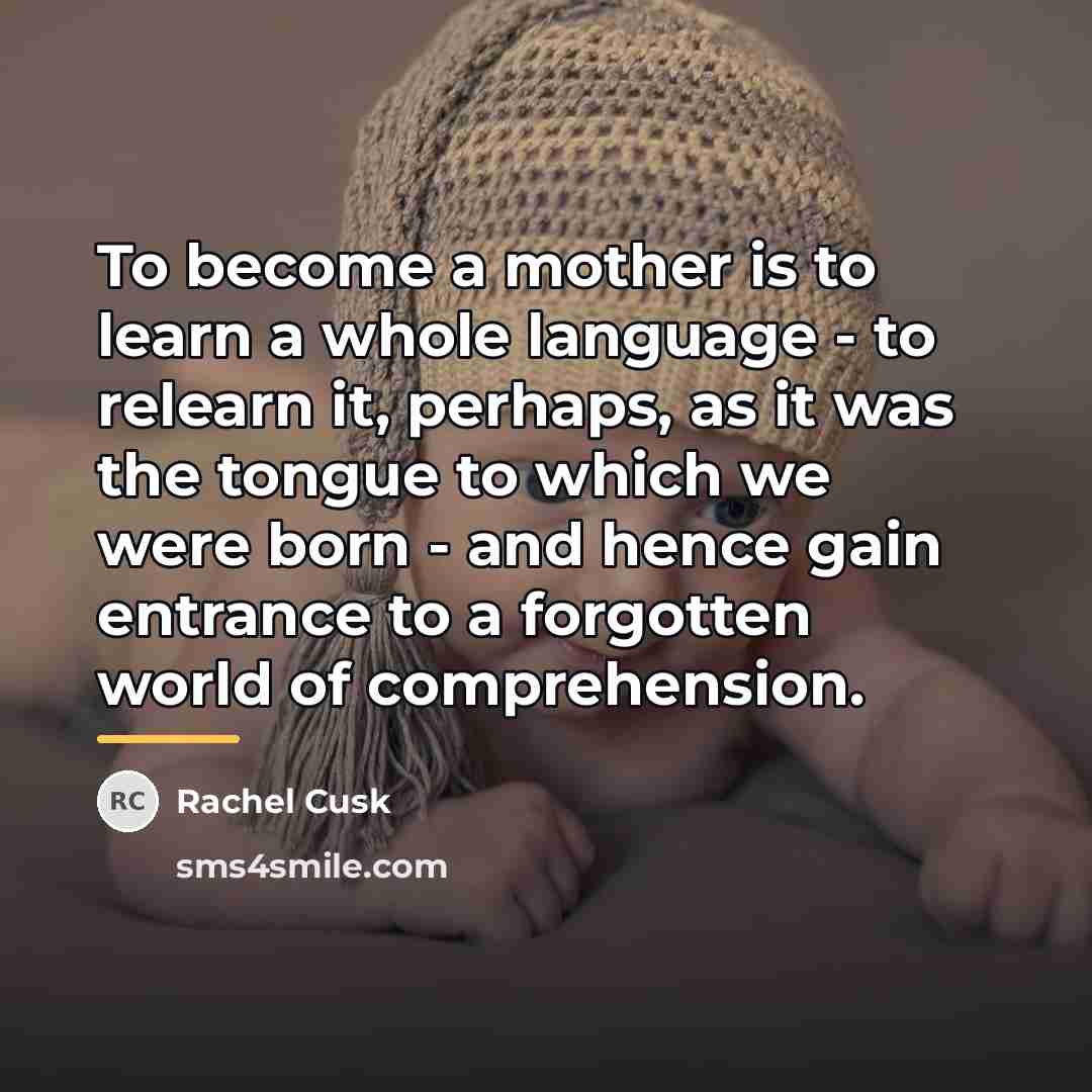 “To become a mother is to learn a whole language…” quote by Rachel Cusk