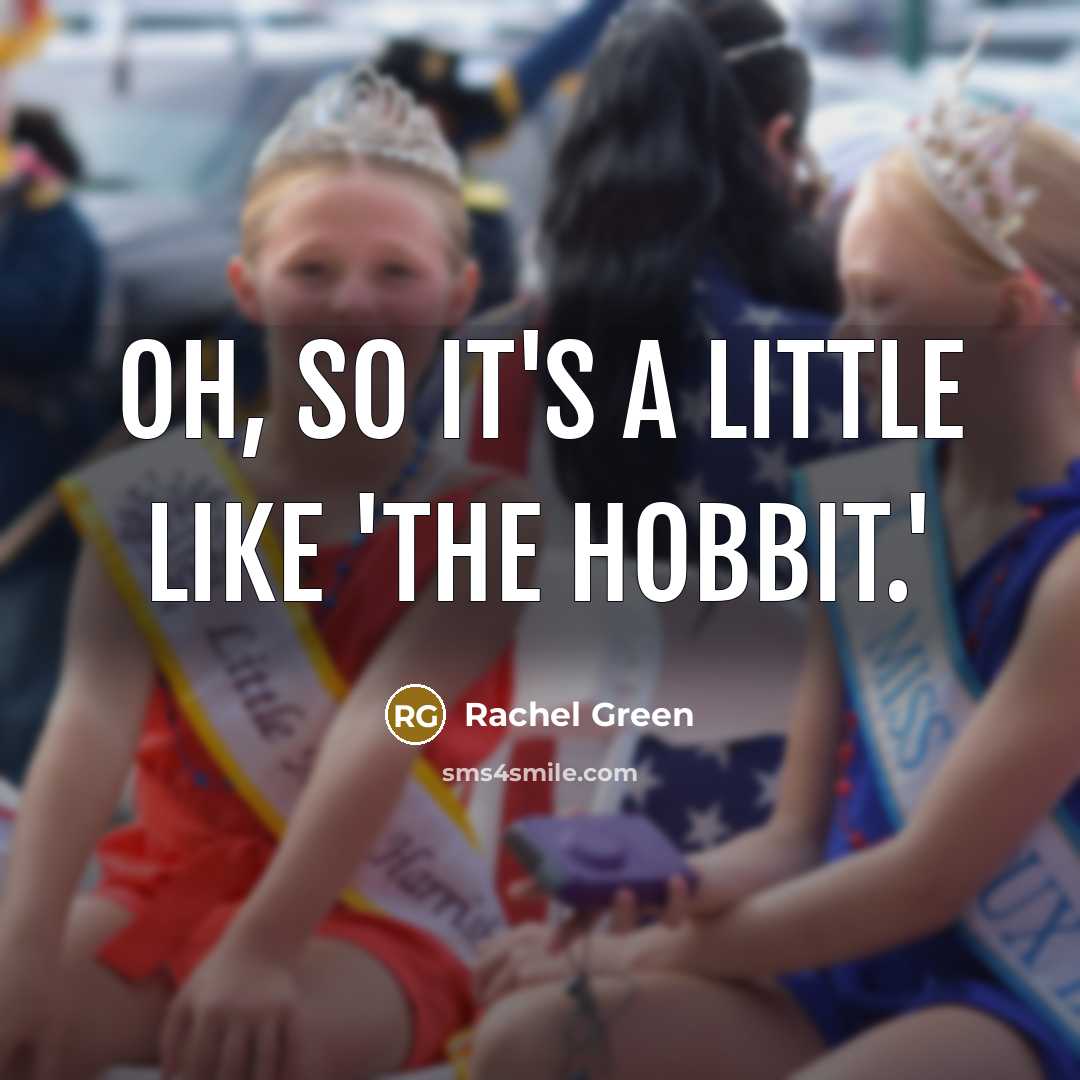 “Oh, so it's a little like 'The Hobbit.'” quote by Rachel Green