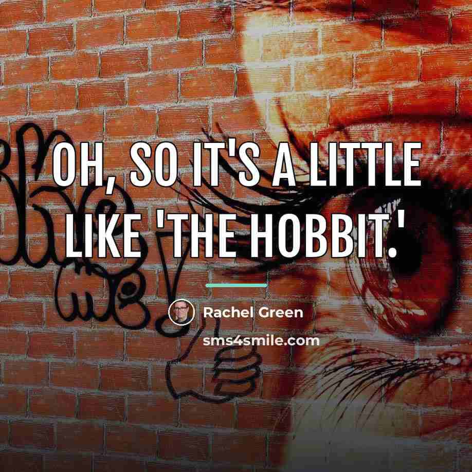 “Oh, so it's a little like 'The Hobbit.'…” quote by Rachel Green
