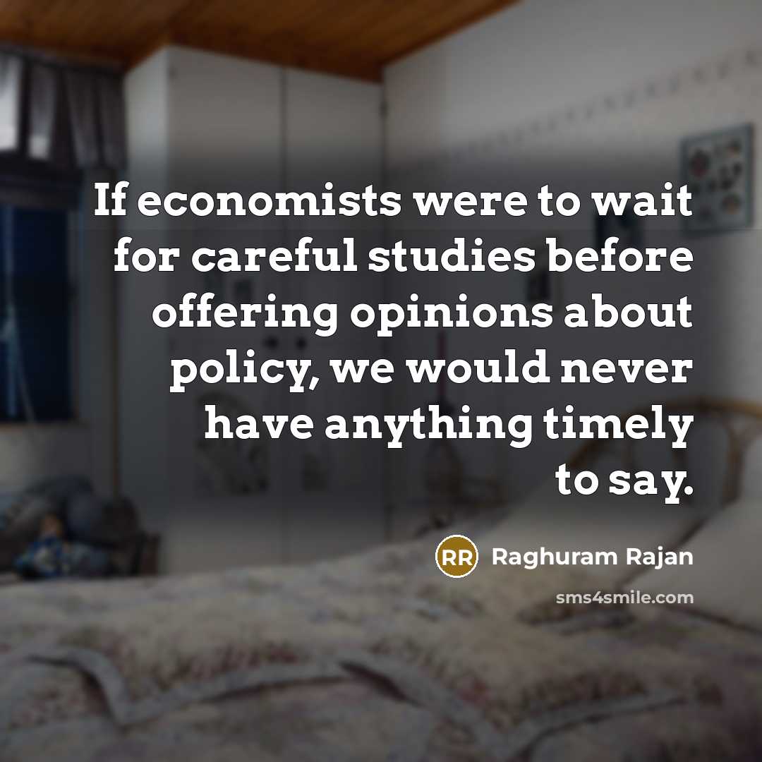 “If economists were to wait for careful studies before offering…” quote by Raghuram Rajan