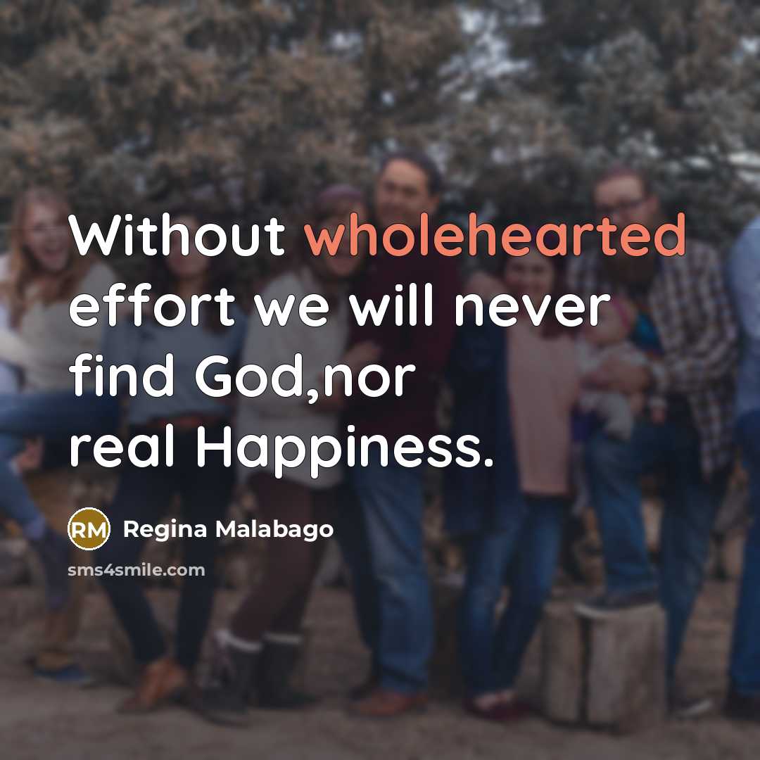 “Without wholehearted effort we will never find God,nor real Happiness.…” quote by Regina Malabago