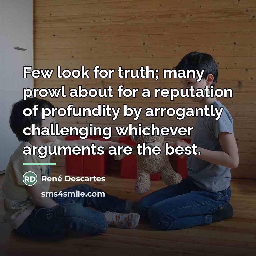 “Few look for truth; many prowl about for a reputation…” quote by Rene Descartes