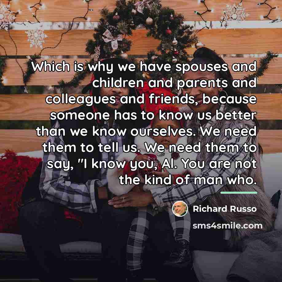 “Which is why we have spouses and children and parents…” quote by Richard Russo