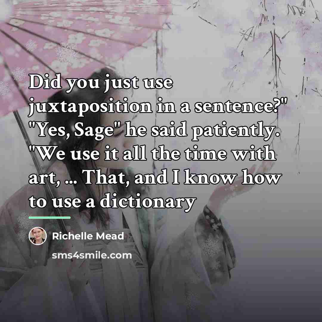 “Did you just use juxtaposition in a sentence?" "Yes, Sage"…” quote by Richelle Mead
