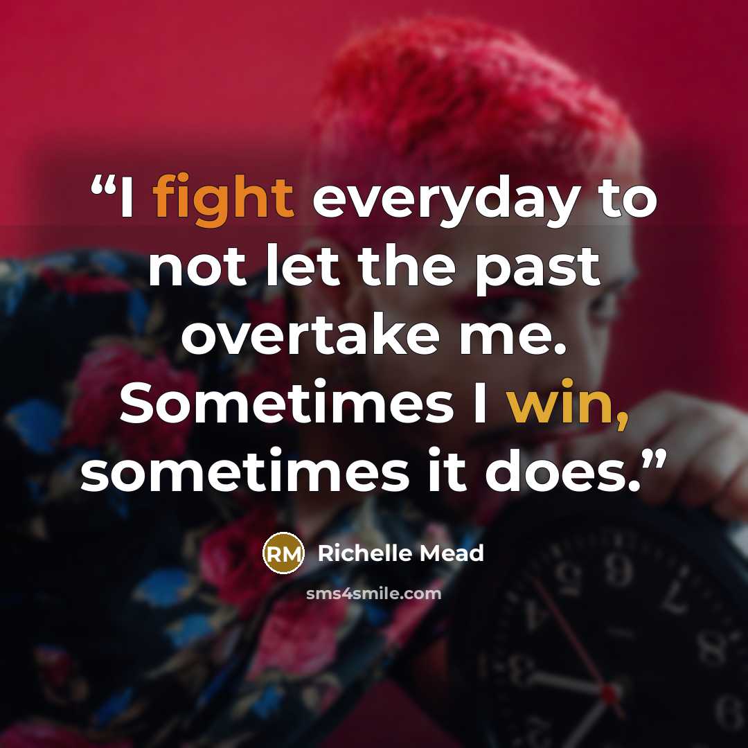 “I fight everyday to not let the past overtake me. Sometimes I win, sometimes it does.” quote by Richelle mead
