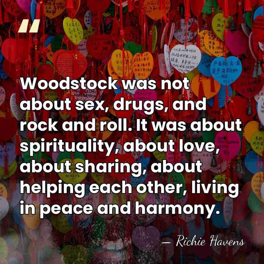 Woodstock was not about sex, drugs, and rock and roll. It was&hellip; - Richie Havens