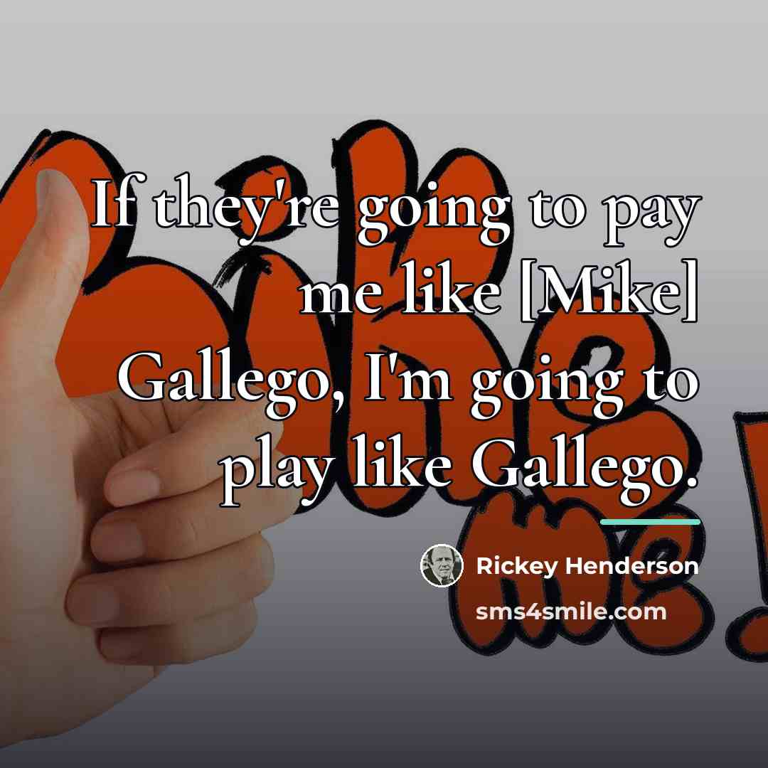 “If they're going to pay me like [Mike] Gallego, I'm…” quote by Rickey Henderson