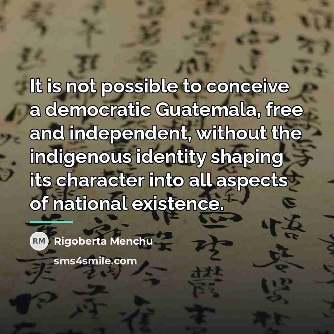“It is not possible to conceive a democratic Guatemala, free…” quote by Rigoberta Menchu