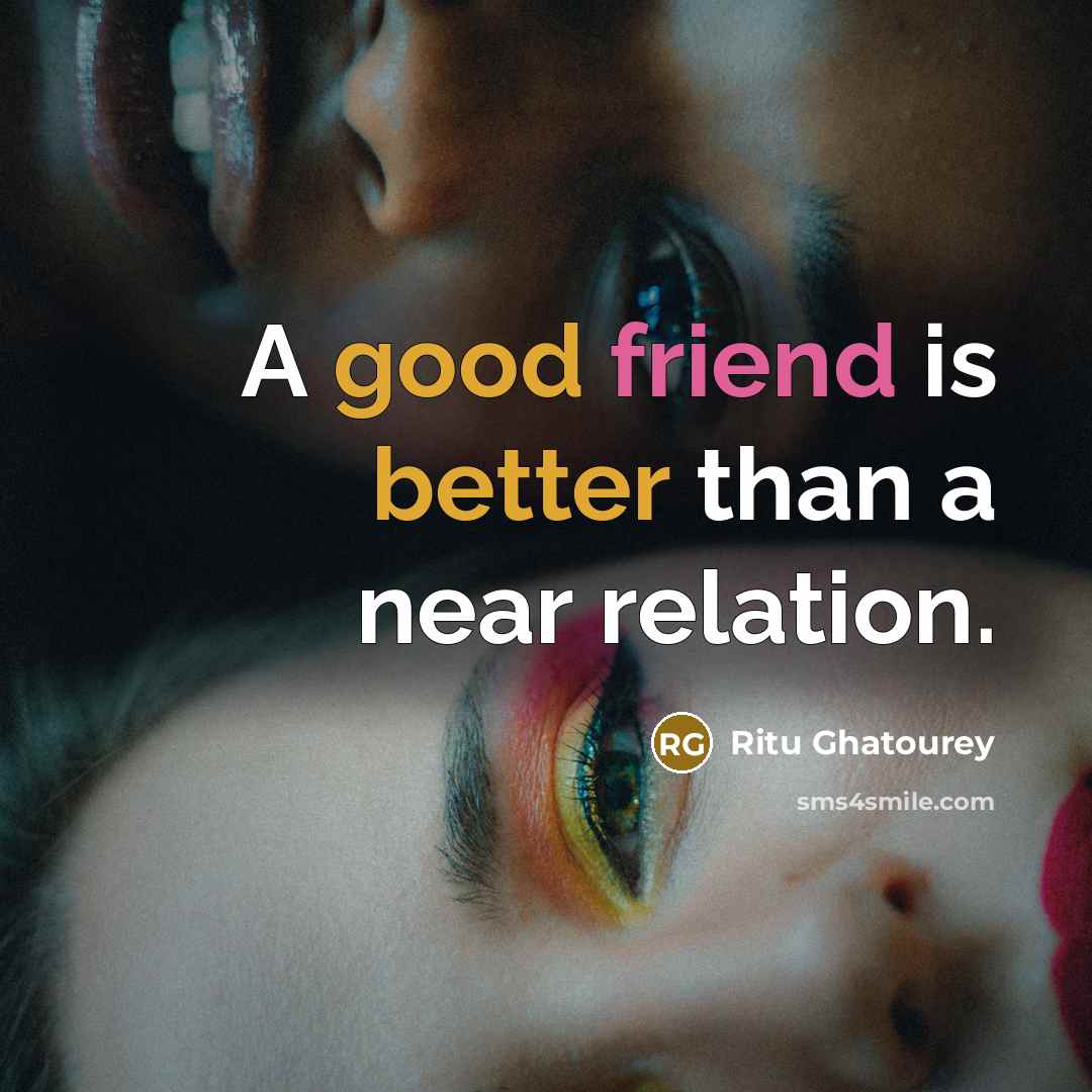 “A good friend is better than a near relation.” quote by Ritu Ghatourey