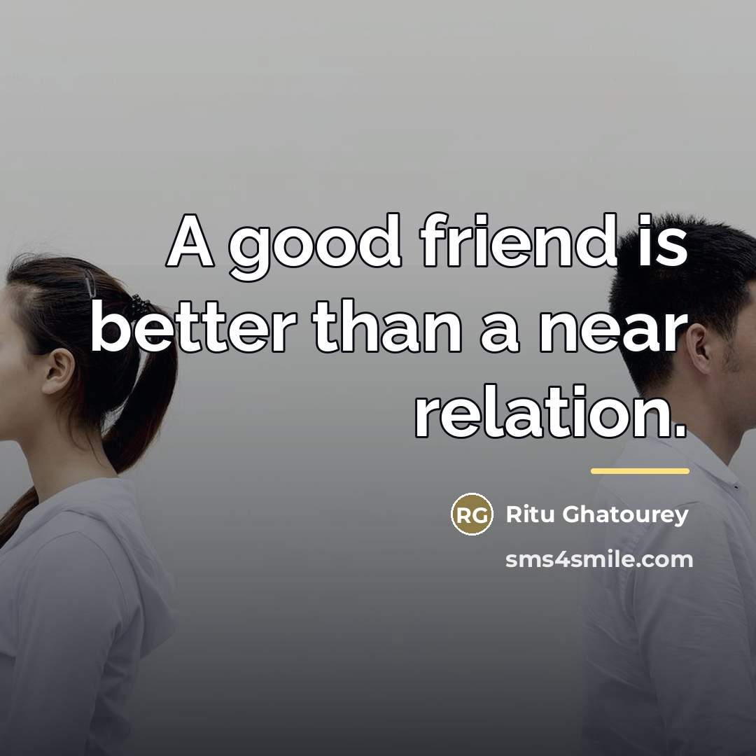 “A good friend is better than a near relation.…” quote by Ritu Ghatourey