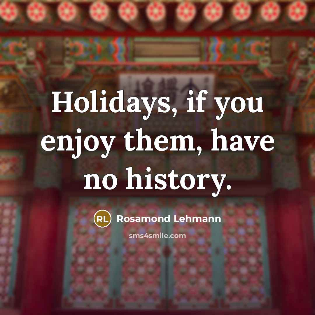 “Holidays, if you enjoy them, have no history.…” quote by Rosamond Lehmann