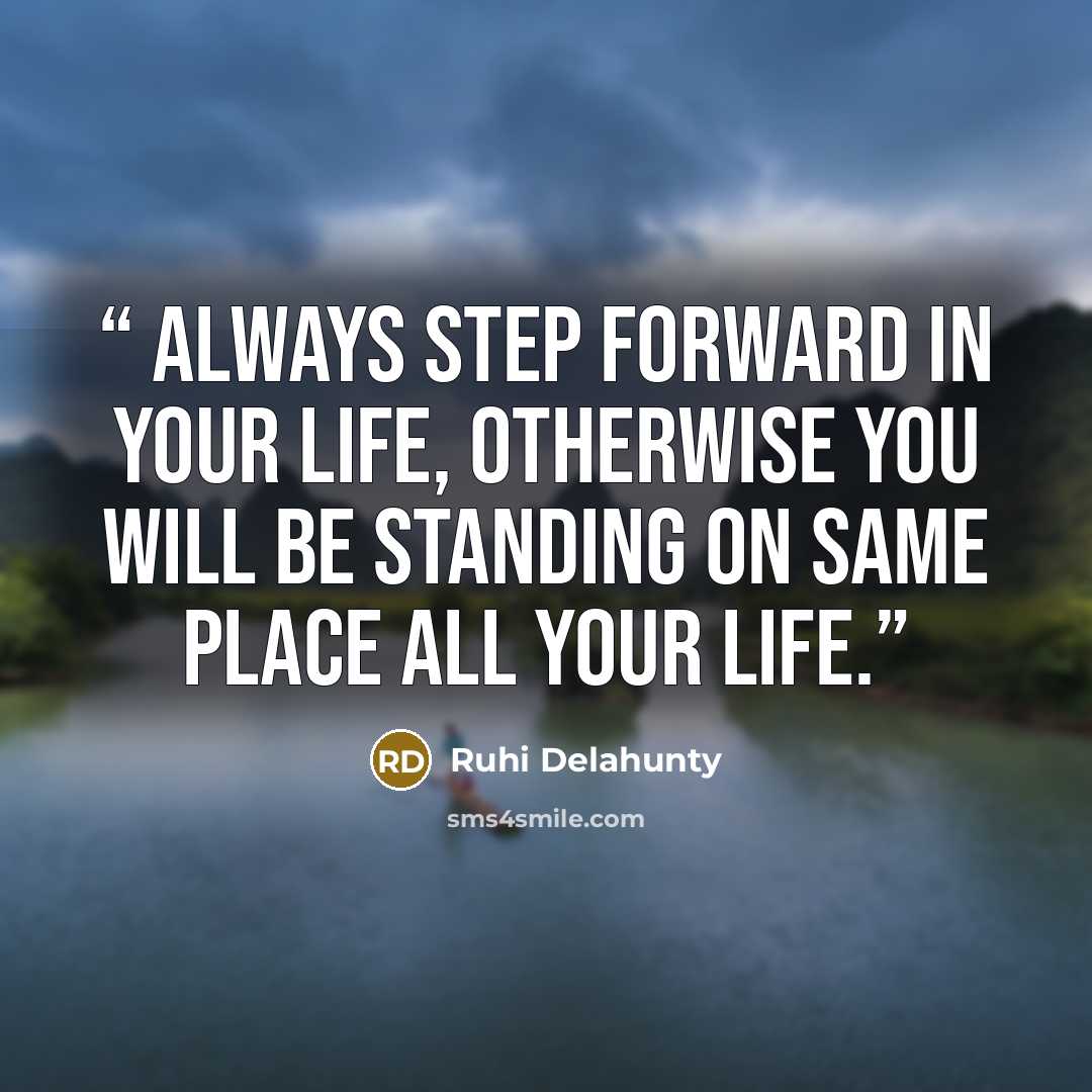“Always step forward in your life, otherwise you will be standing on same place all your life.” quote by Ruhi Delahunty