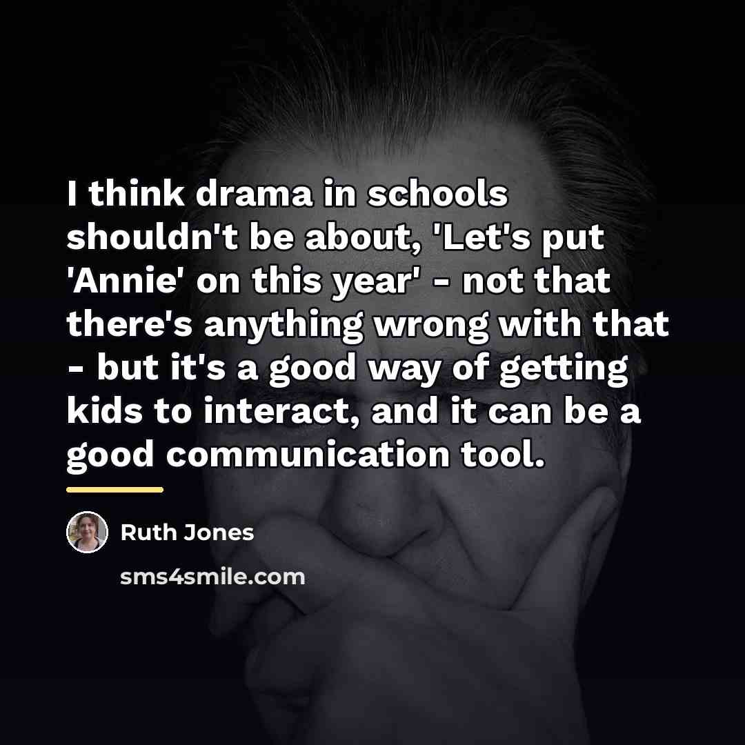 “I think drama in schools shouldn't be about, 'Let's put…” quote by Ruth Jones