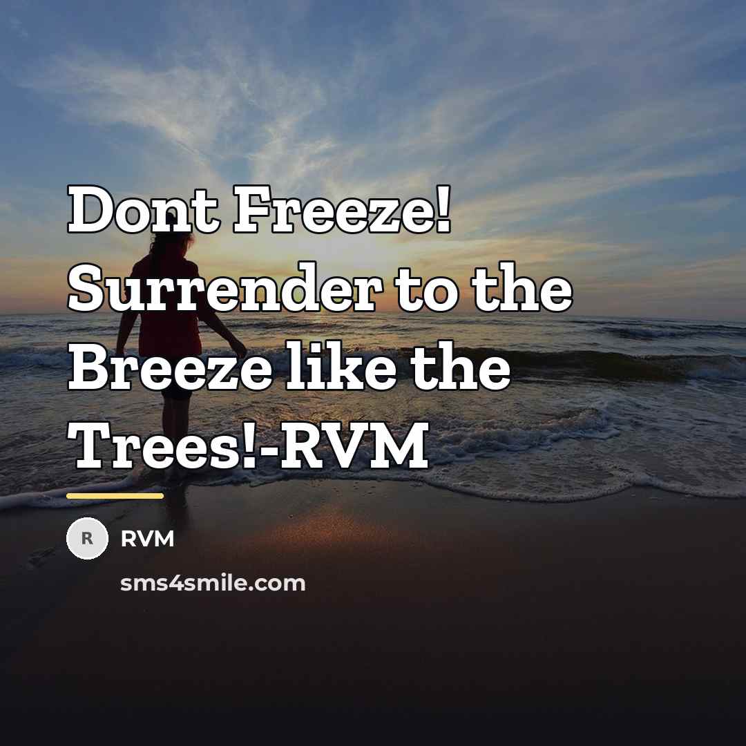 “Dont Freeze! Surrender to the Breeze like the Trees!-RVM…” quote by RVM