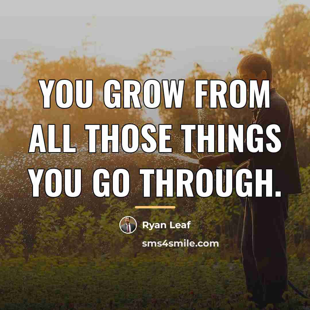 “You grow from all those things you go through.…” quote by Ryan Leaf
