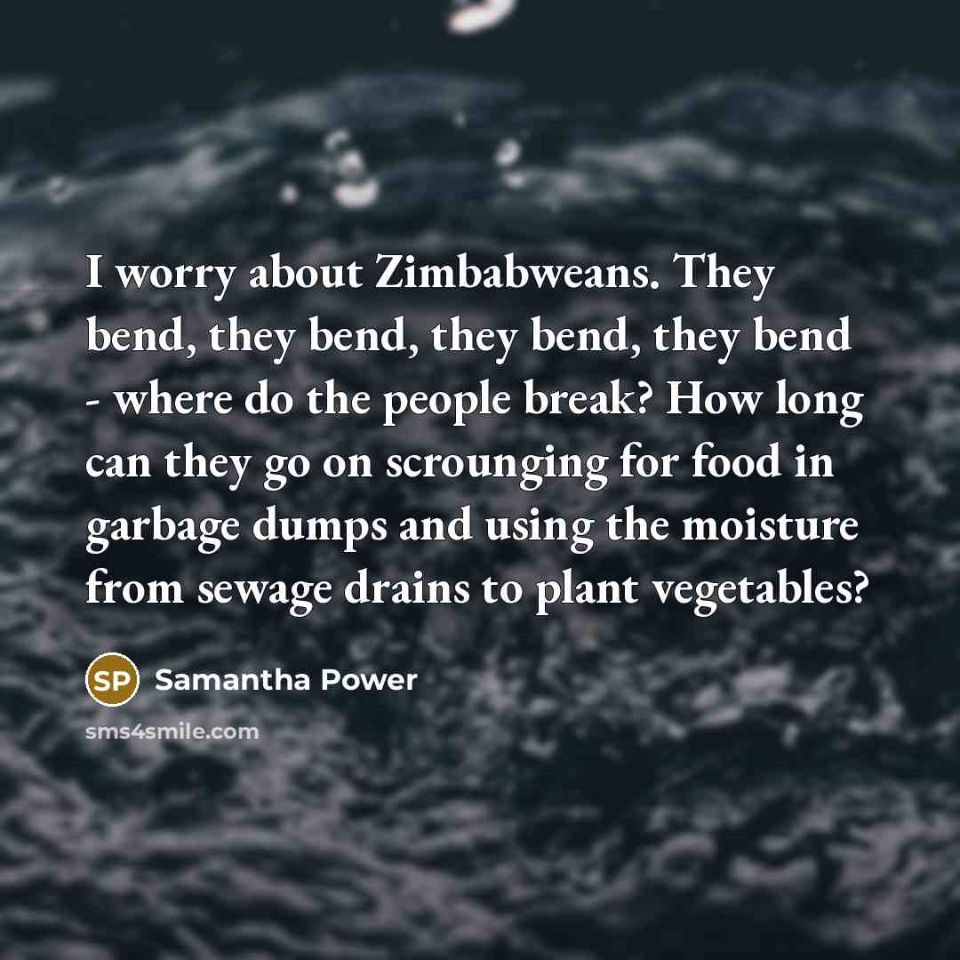 “I worry about Zimbabweans. They bend, they bend, they bend,…” quote by Samantha Power