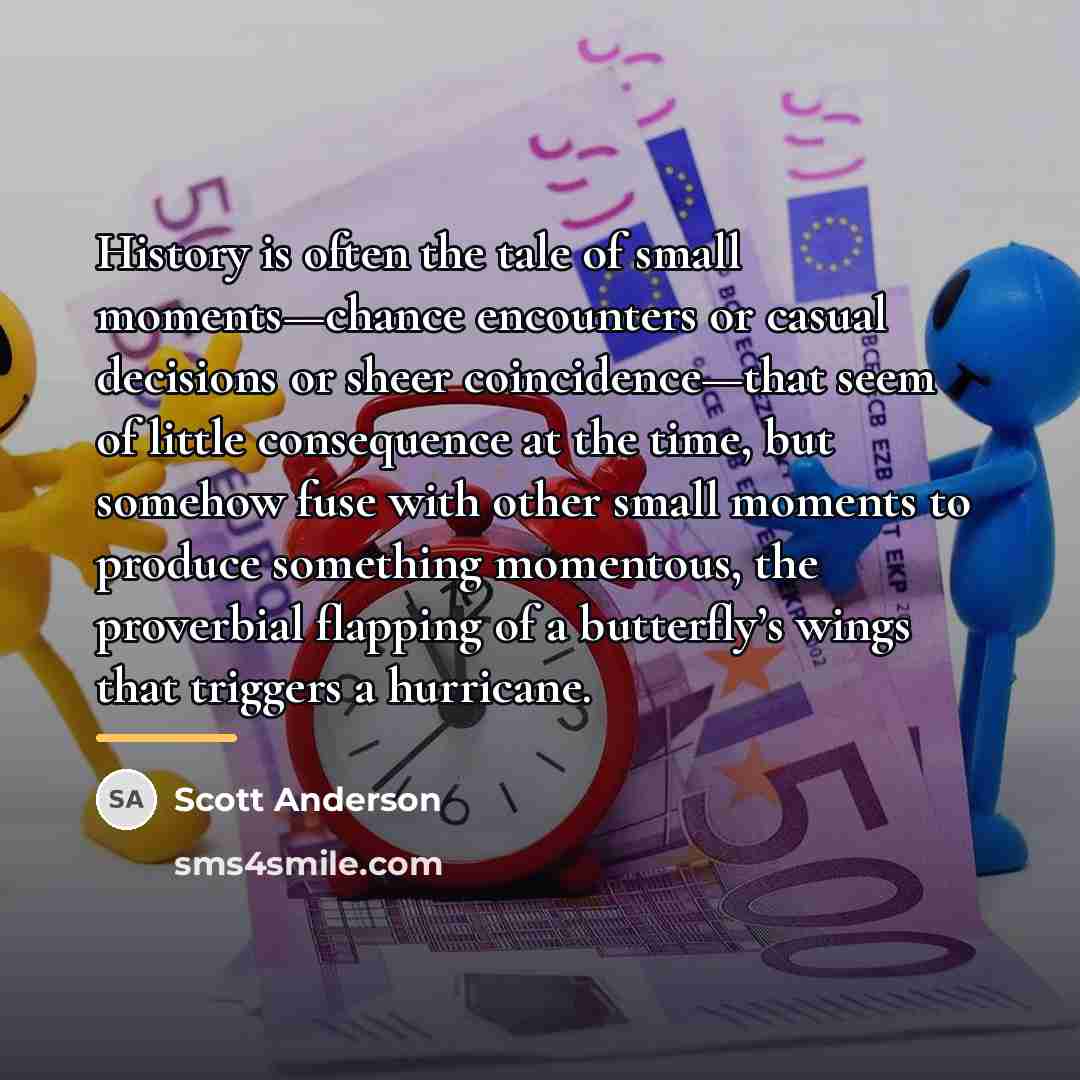 “History is often the tale of small moments—chance encounters or…” quote by Scott Anderson