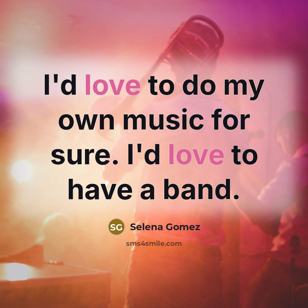 “I'd love to do my own music for sure. I'd…” quote by Selena Gomez