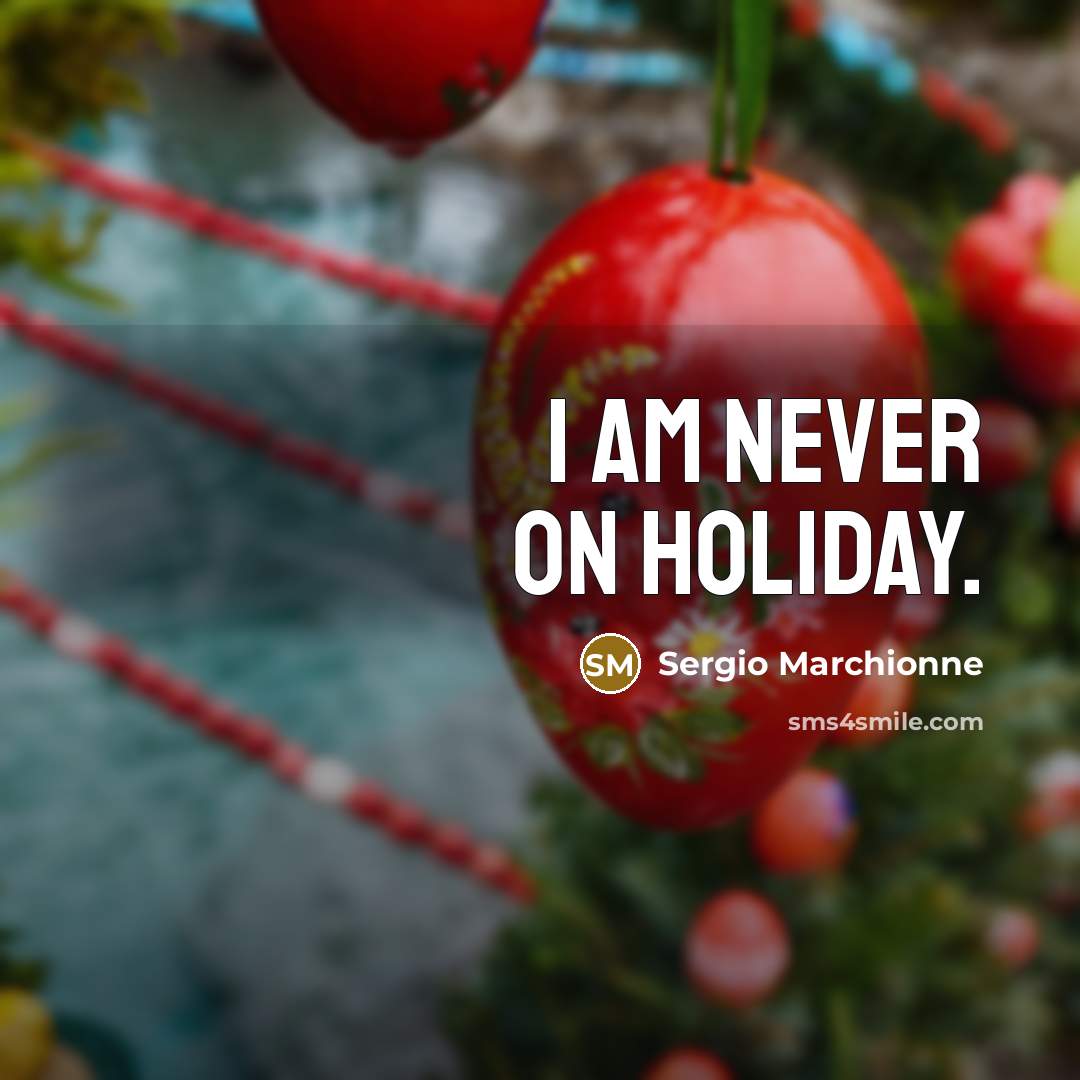 “I am never on holiday.…” quote by Sergio Marchionne