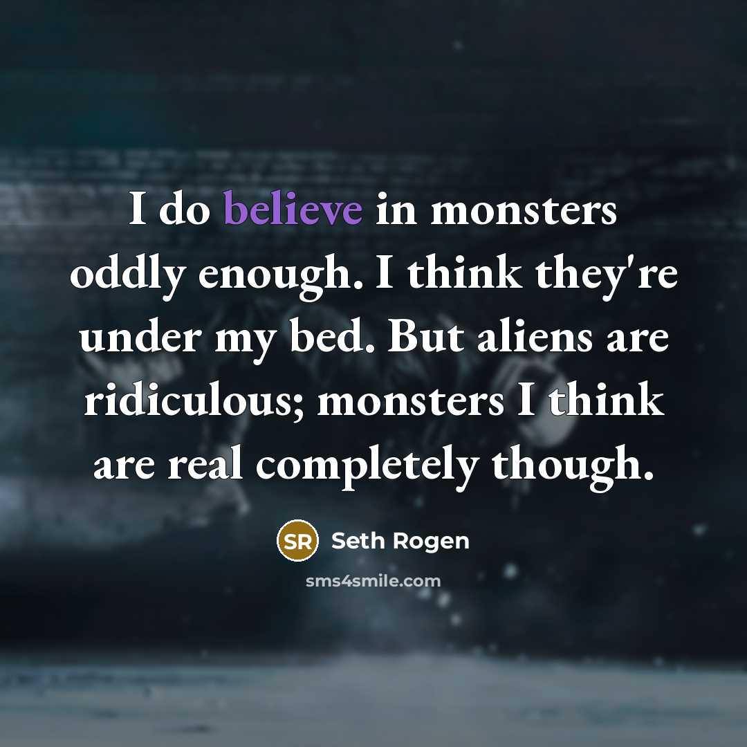 “I do believe in monsters oddly enough. I think they're…” quote by Seth Rogen