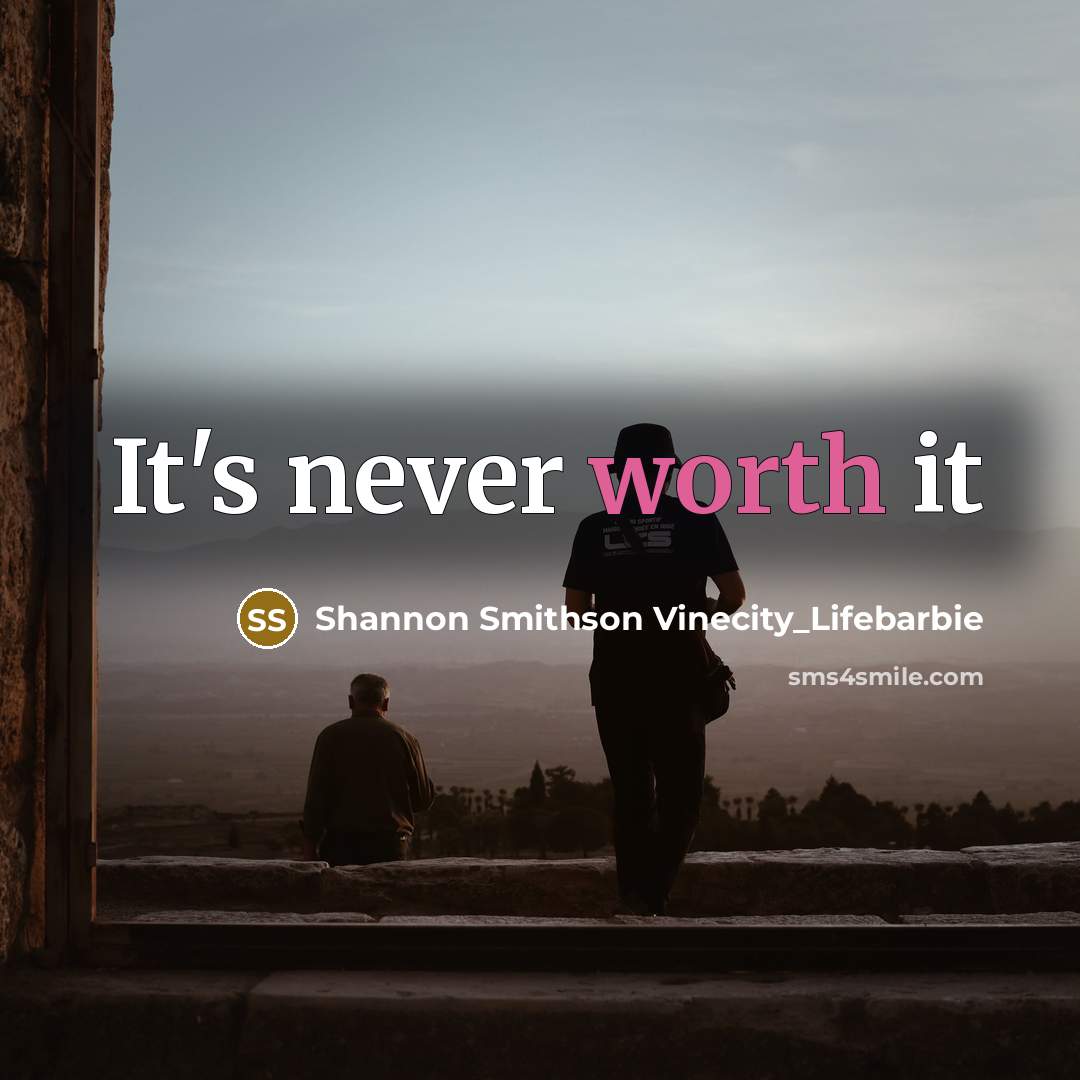 “It's never worth it…” quote by Shannon Smithson Vinecity_Lifebarbie