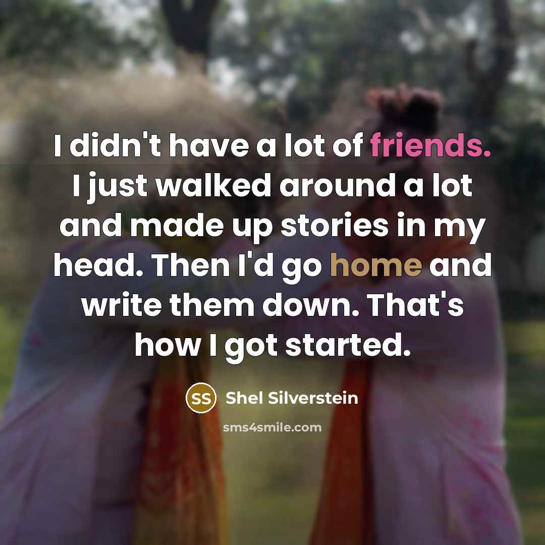 “I didn't have a lot of friends. I just walked…” quote by Shel Silverstein