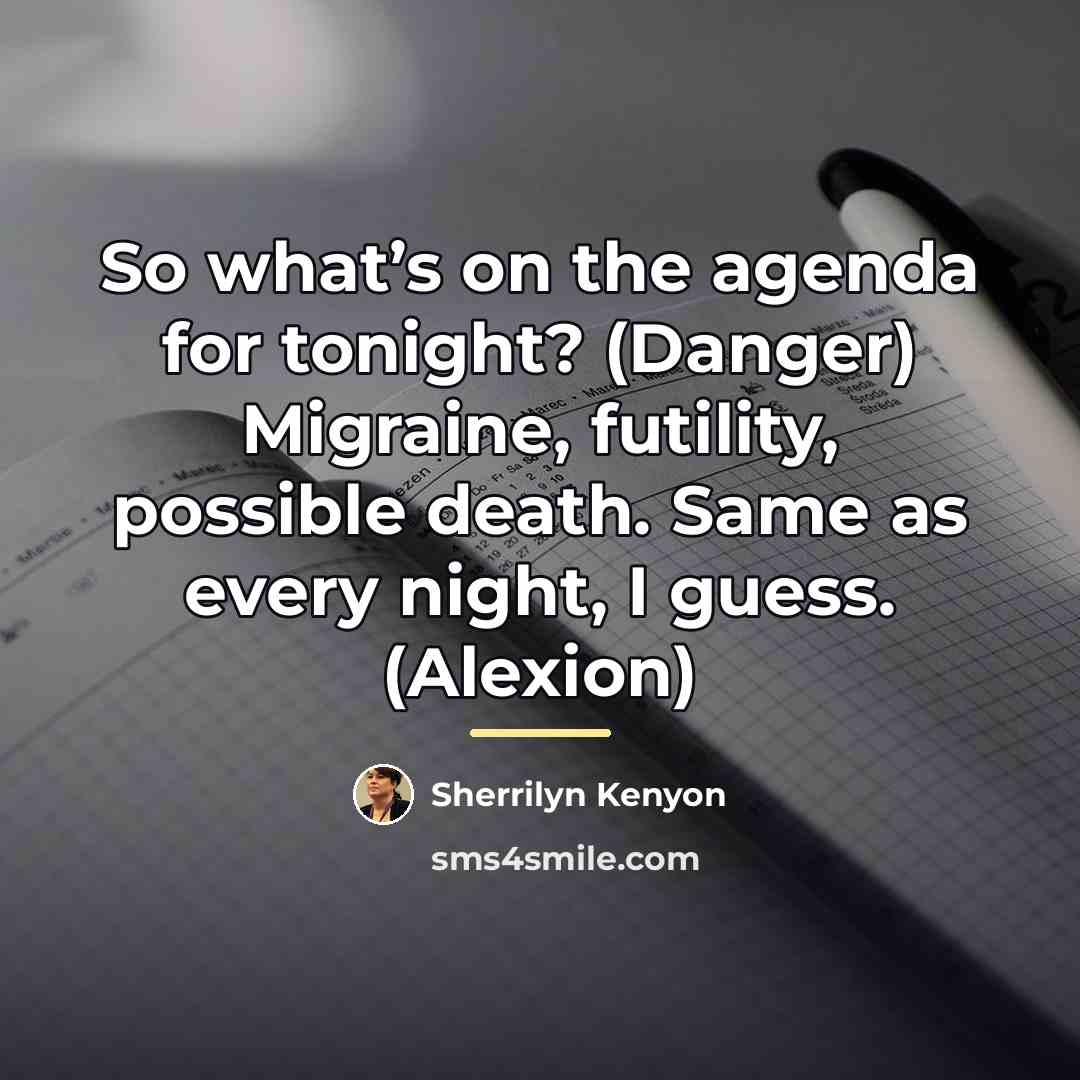 “So what’s on the agenda for tonight? (Danger) Migraine, futility,…” quote by Sherrilyn Kenyon