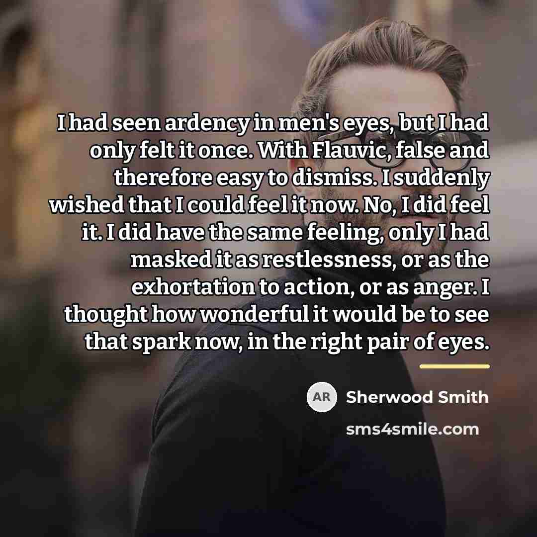 “I had seen ardency in men's eyes, but I had…” quote by Sherwood Smith