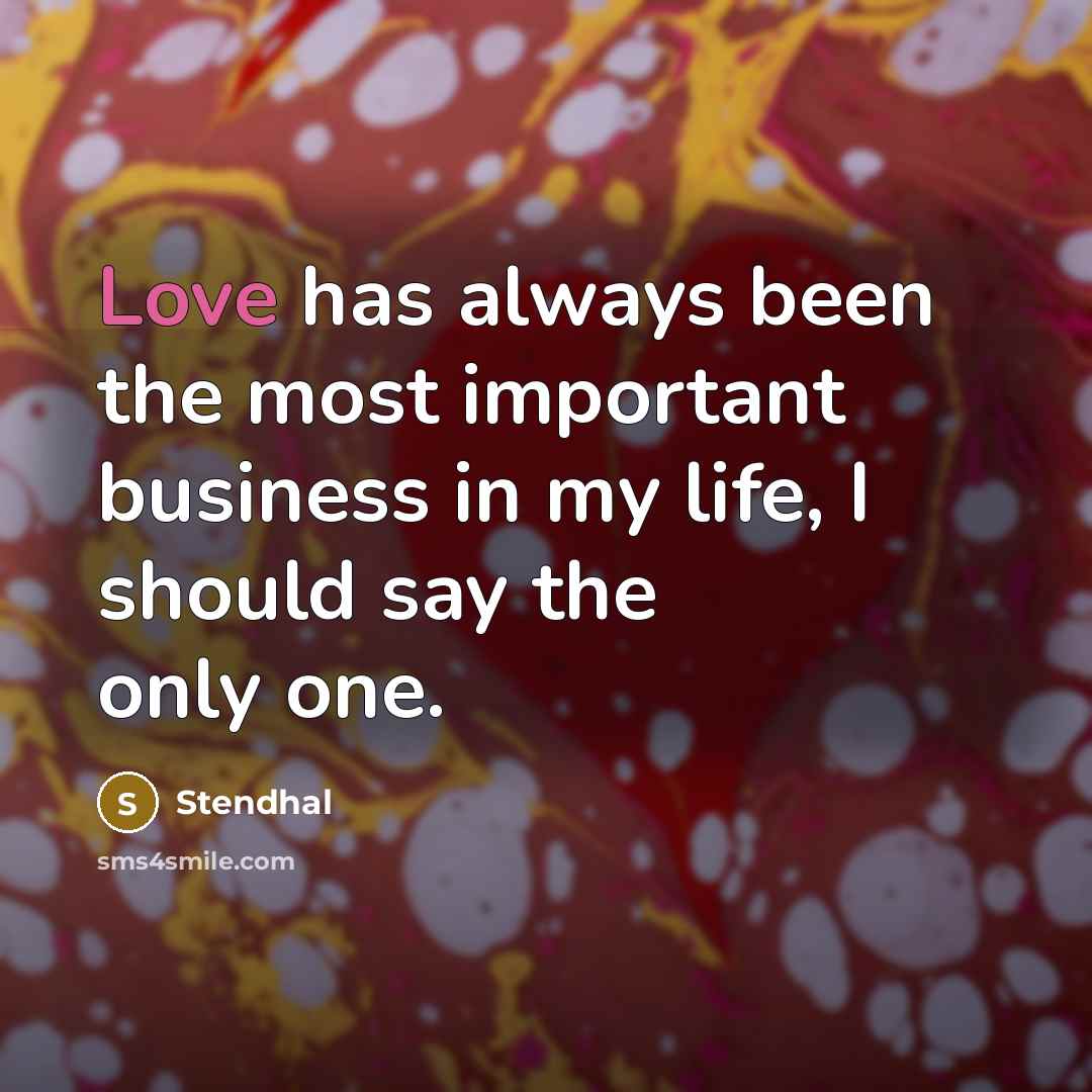“Love has always been the most important business in my…” quote by Stendhal
