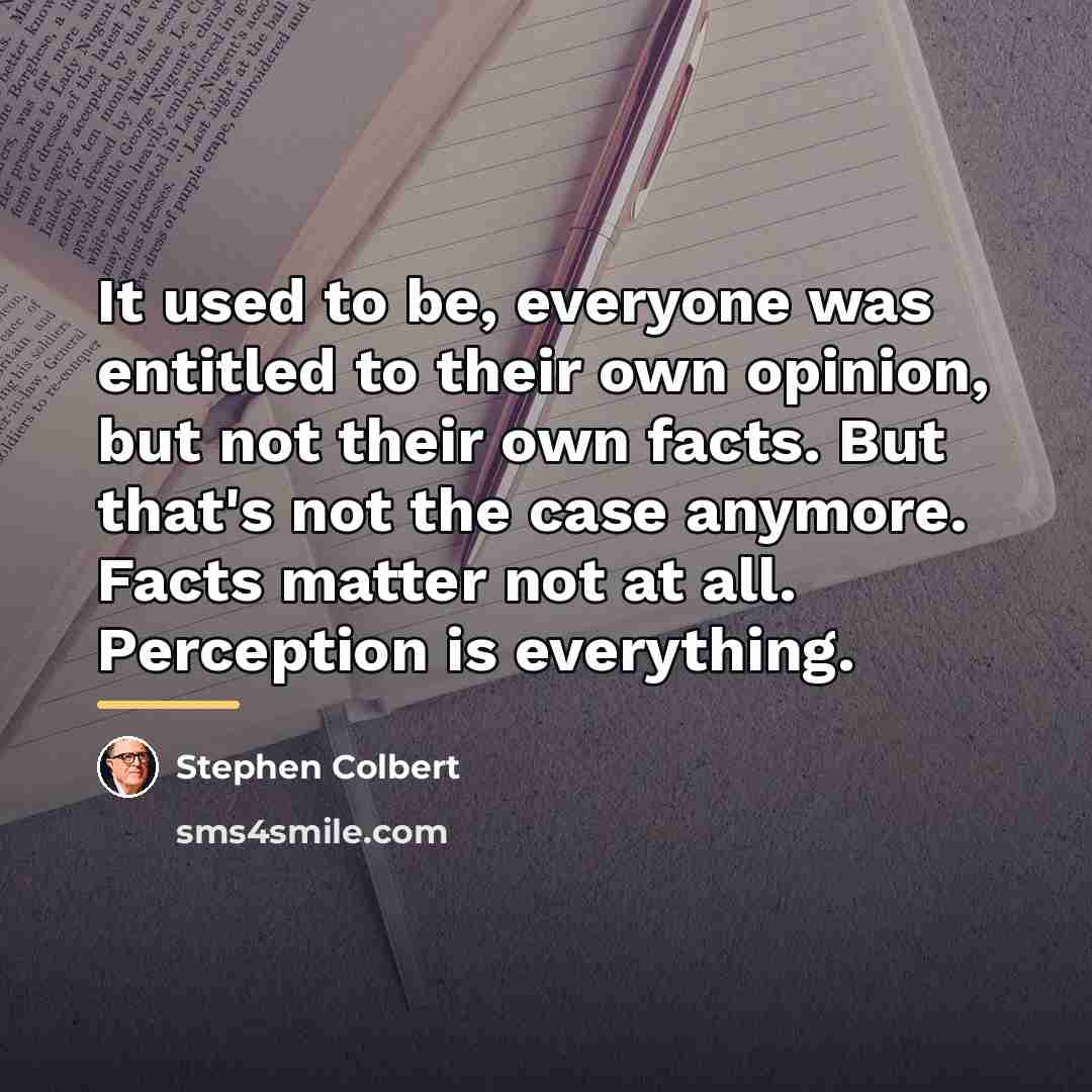 “It used to be, everyone was entitled to their own…” quote by Stephen Colbert