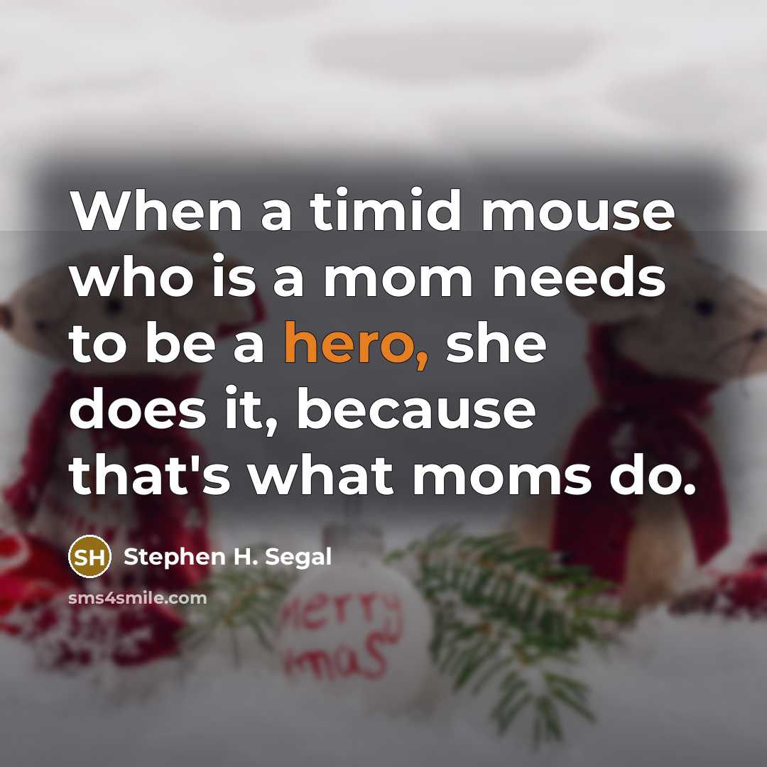 “When a timid mouse who is a mom needs to…” quote by Stephen H. Segal
